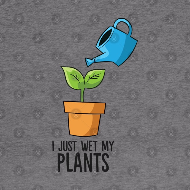 Gardening Gift I Just Wet My Plants Funny Gardener by EQDesigns